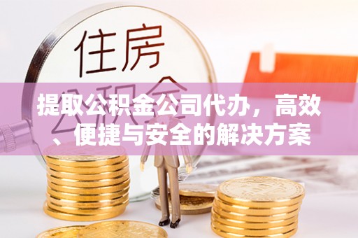 港南提取公积金公司代办，高效、便捷与安全的解决方案