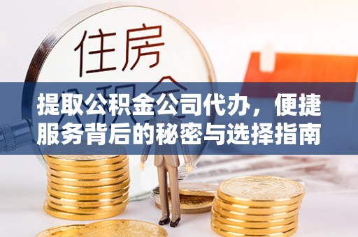 港南提取公积金公司代办，便捷服务背后的秘密与选择指南