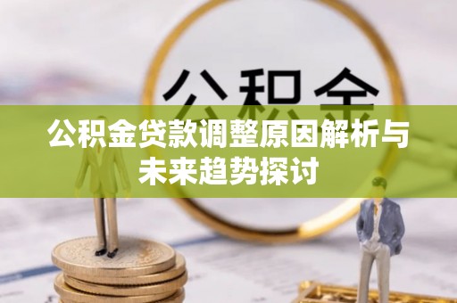 港南公积金贷款调整原因解析与未来趋势探讨