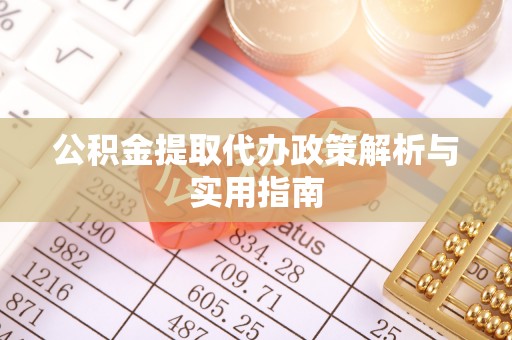 港南公积金提取代办政策解析与实用指南