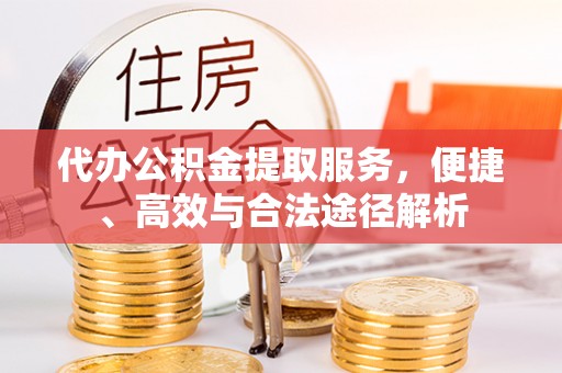 港南代办公积金提取服务，便捷、高效与合法途径解析