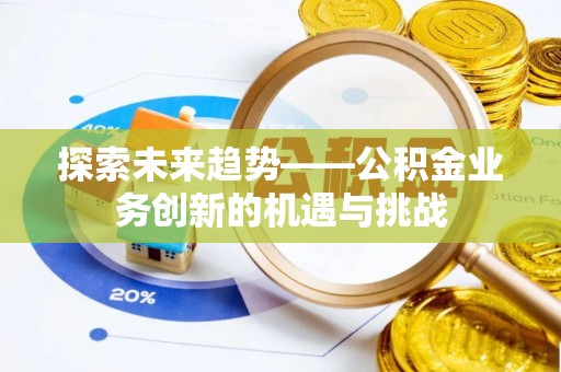 港南探索未来趋势——公积金业务创新的机遇与挑战