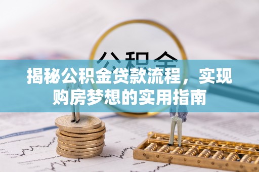 港南揭秘公积金贷款流程，实现购房梦想的实用指南