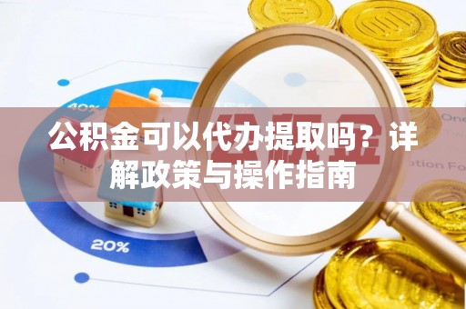 港南公积金可以代办提取吗？详解政策与操作指南