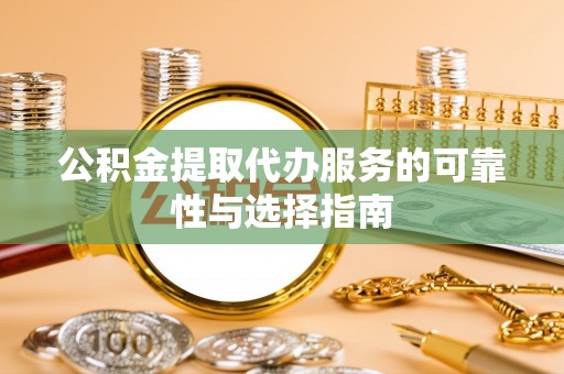 港南公积金提取代办服务的可靠性与选择指南