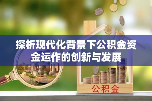 港南探析现代化背景下公积金资金运作的创新与发展