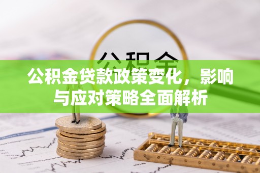 港南公积金贷款政策变化，影响与应对策略全面解析