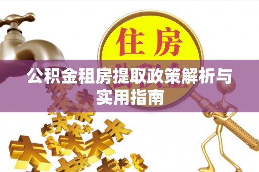 港南公积金租房提取政策解析与实用指南