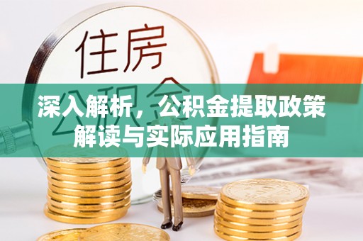 港南深入解析，公积金提取政策解读与实际应用指南