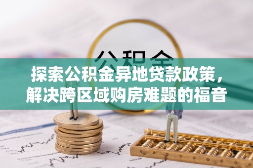 港南探索公积金异地贷款政策，解决跨区域购房难题的福音