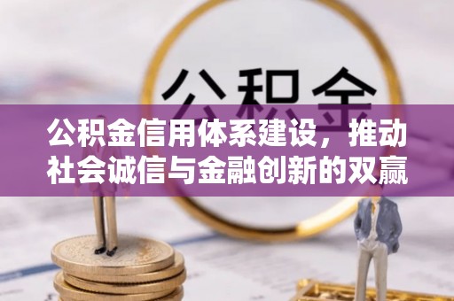港南公积金信用体系建设，推动社会诚信与金融创新的双赢之道