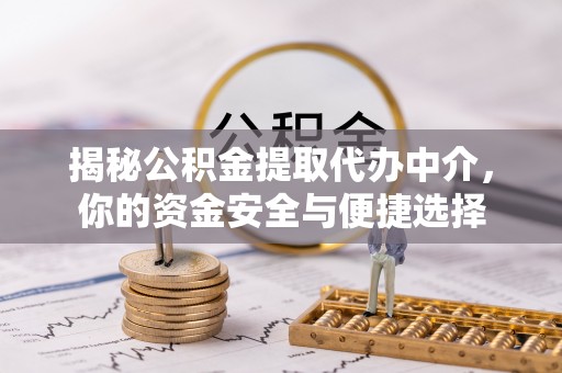 港南揭秘公积金提取代办中介，你的资金安全与便捷选择