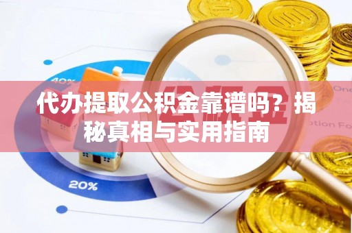 港南代办提取公积金靠谱吗？揭秘真相与实用指南
