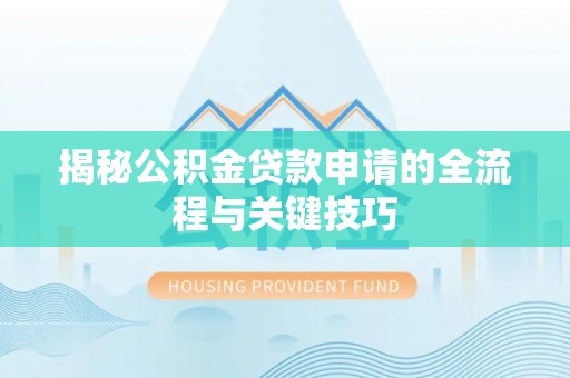 港南揭秘公积金贷款申请的全流程与关键技巧
