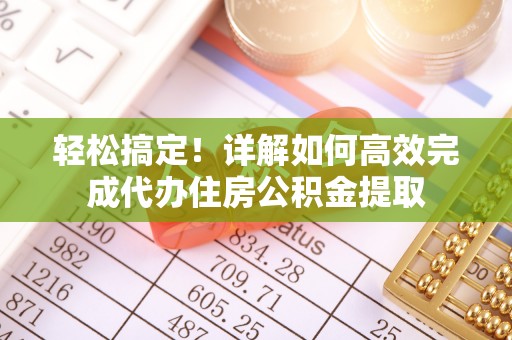 港南轻松搞定！详解如何高效完成代办住房公积金提取