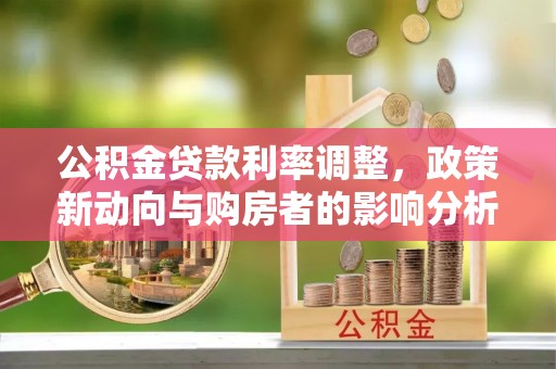 港南公积金贷款利率调整，政策新动向与购房者的影响分析