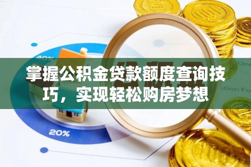 港南掌握公积金贷款额度查询技巧，实现轻松购房梦想