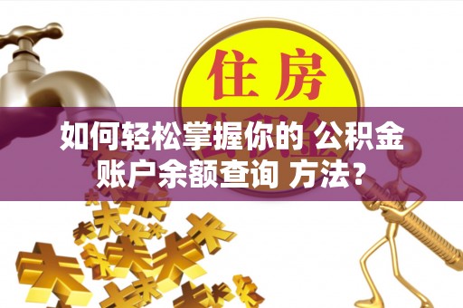 港南如何轻松掌握你的 公积金账户余额查询 方法？