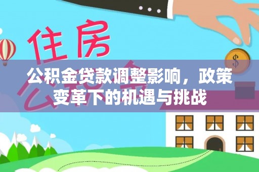 港南公积金贷款调整影响，政策变革下的机遇与挑战