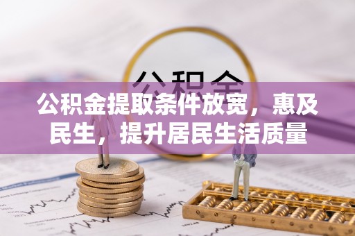 港南公积金提取条件放宽，惠及民生，提升居民生活质量