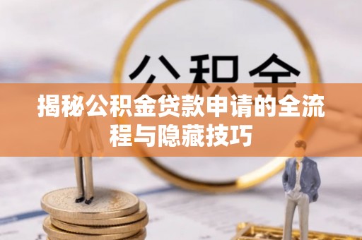 港南揭秘公积金贷款申请的全流程与隐藏技巧