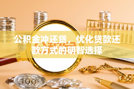 港南公积金冲还贷，优化贷款还款方式的明智选择