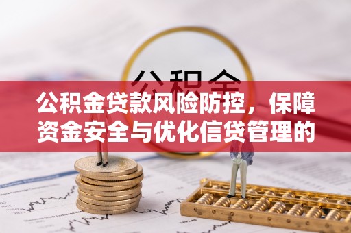 港南公积金贷款风险防控，保障资金安全与优化信贷管理的关键策略