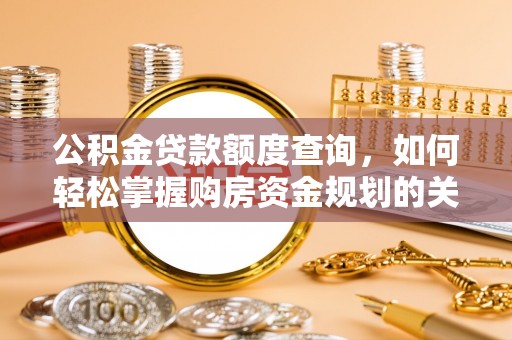 港南公积金贷款额度查询，如何轻松掌握购房资金规划的关键