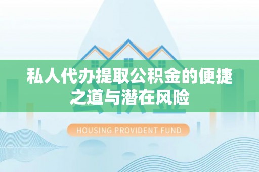 港南私人代办提取公积金的便捷之道与潜在风险