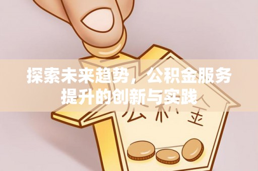港南探索未来趋势，公积金服务提升的创新与实践