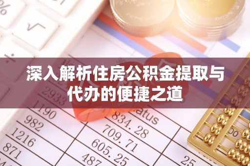 港南深入解析住房公积金提取与代办的便捷之道