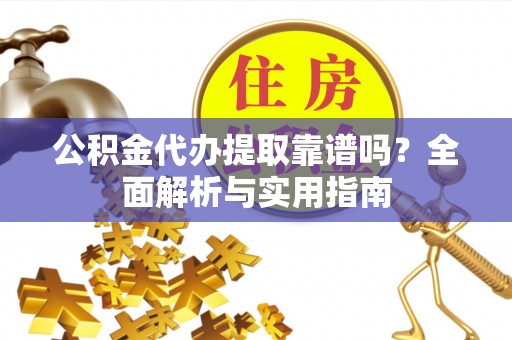 港南公积金代办提取靠谱吗？全面解析与实用指南