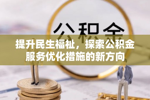 港南提升民生福祉，探索公积金服务优化措施的新方向