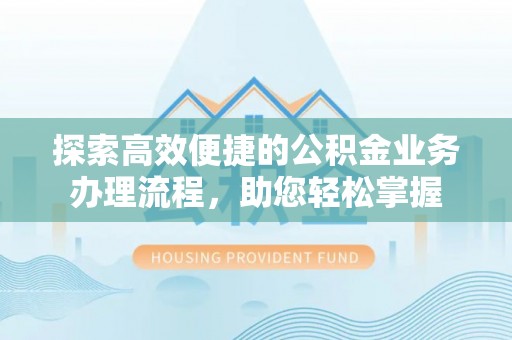 港南探索高效便捷的公积金业务办理流程，助您轻松掌握