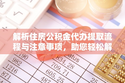 港南解析住房公积金代办提取流程与注意事项，助您轻松解决资金难题
