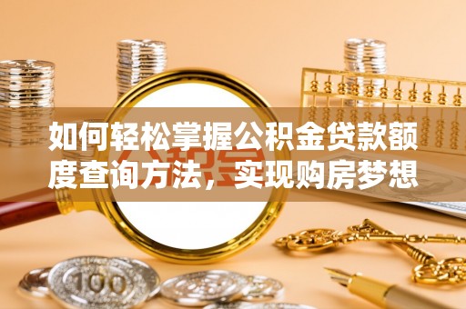 港南如何轻松掌握公积金贷款额度查询方法，实现购房梦想？
