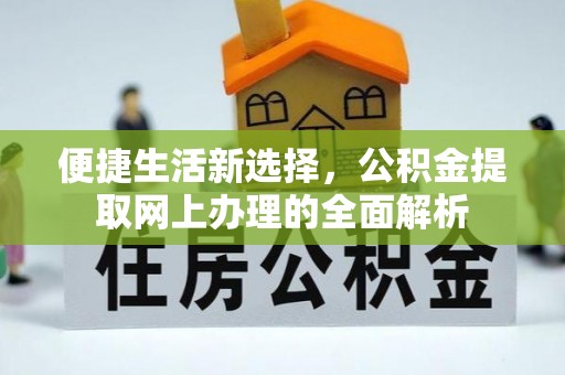 港南便捷生活新选择，公积金提取网上办理的全面解析