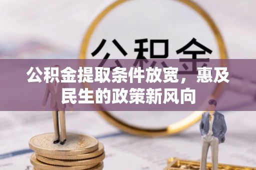 港南公积金提取条件放宽，惠及民生的政策新风向