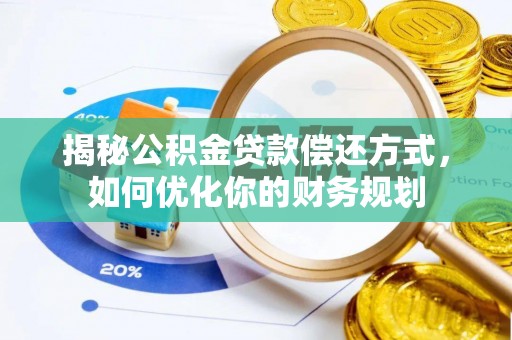 港南揭秘公积金贷款偿还方式，如何优化你的财务规划