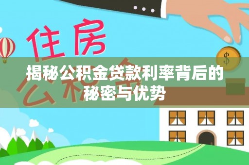 港南揭秘公积金贷款利率背后的秘密与优势
