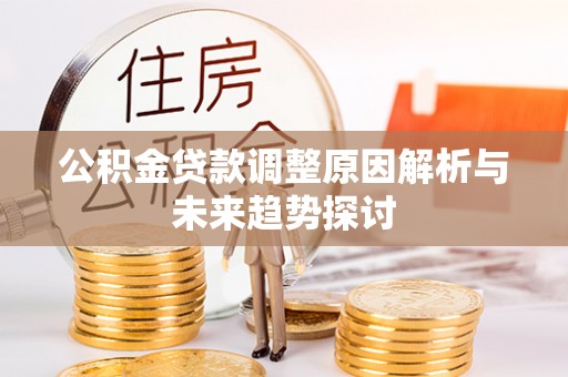 港南公积金贷款调整原因解析与未来趋势探讨