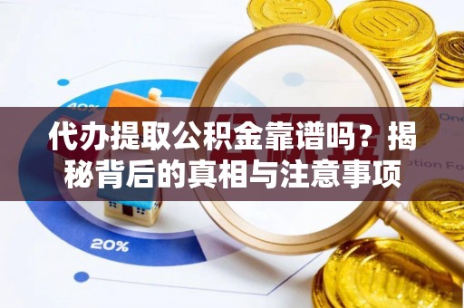 港南代办提取公积金靠谱吗？揭秘背后的真相与注意事项