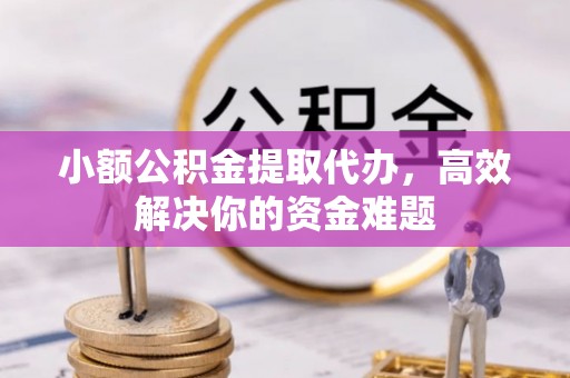 港南小额公积金提取代办，高效解决你的资金难题