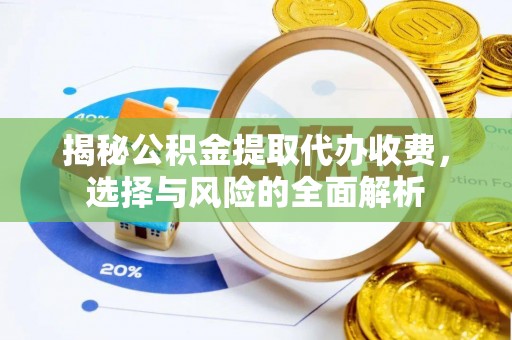 港南揭秘公积金提取代办收费，选择与风险的全面解析