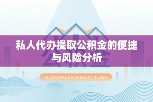 港南私人代办提取公积金的便捷与风险分析
