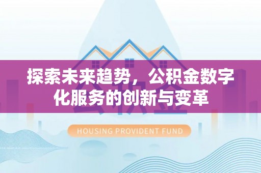 港南探索未来趋势，公积金数字化服务的创新与变革