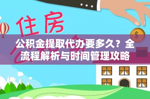 港南公积金提取代办要多久？全流程解析与时间管理攻略