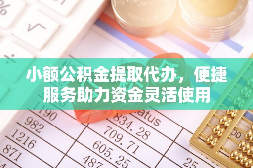 港南小额公积金提取代办，便捷服务助力资金灵活使用
