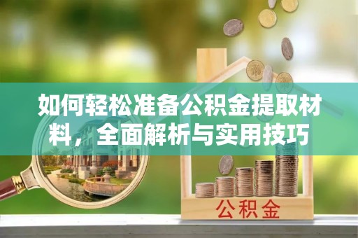 港南如何轻松准备公积金提取材料，全面解析与实用技巧