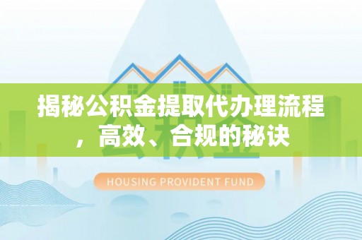 港南揭秘公积金提取代办理流程，高效、合规的秘诀